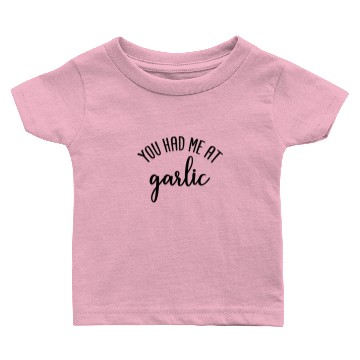 Discover You Had Me At Garlic Baby T-shirts