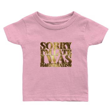 Discover Sorry I'm Late I was Masturbating Baby T-shirts