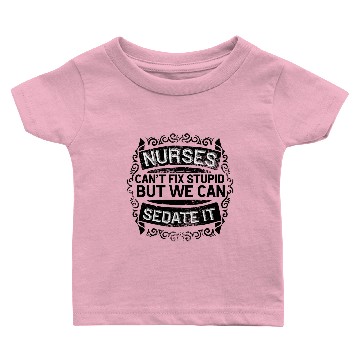 Discover Nurses can't fix stupid - hilarious Baby T-shirts