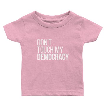 Discover Don't Touch my Democracy Baby T-shirts
