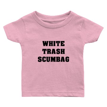 Discover White Trash Scumbag Baby T-shirts