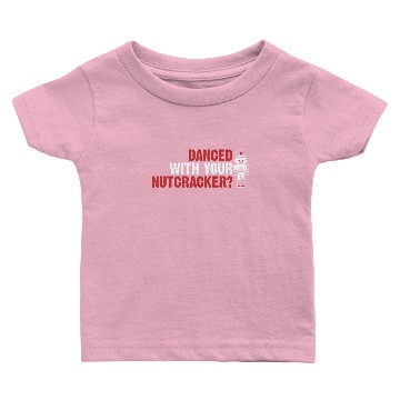 Discover DANCED WITH YOUR NUTCRACKER Baby T-shirts