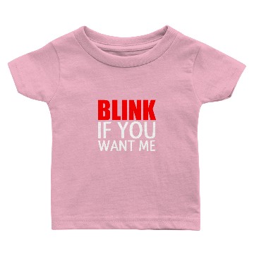 Discover BLINK IF YOU WANT ME Baby T-shirts