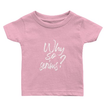 Discover WHY SO SERIOUS Baby T-shirts