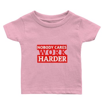Discover Nobody Cares Work Harder Baby T-shirts