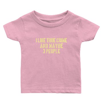 Discover TRUE CRIME:I like true crime and maybe 3 people Baby T-shirts