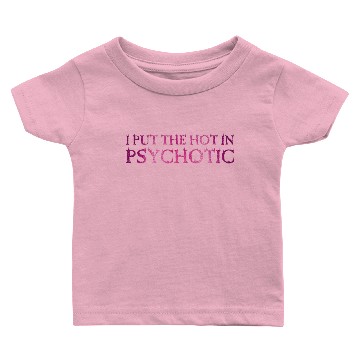 Discover I Put The Hot In Psychotic Baby T-shirts