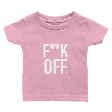 Discover F**K OFF - Fuck Off Baby T-shirts