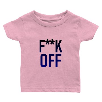Discover F**K OFF - Fuck Off Baby T-shirts