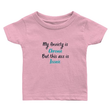 Discover My Anxiety is Chronic but This Ass is Iconic Baby T-shirts