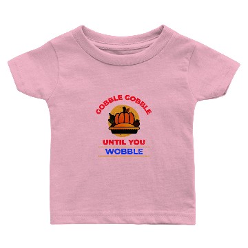 Discover Gobble Gobble Until You Wobble P Pie Baby T-shirts