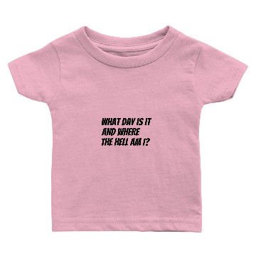 Discover What day is it and where the hell am i Baby T-shirts
