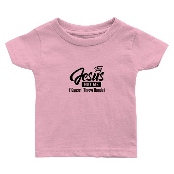 Discover Try Jesus Not Me Cause I Throw Hands Baby T-shirts