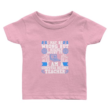 Discover Computer Science Teacher I May Be Wrong Baby T-shirts