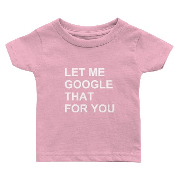 Discover LET ME GOOGLE THAT FOR YOU Baby T-shirts