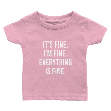 Discover It's Fine I'm Fine, Everything is Fine Baby T-shirts