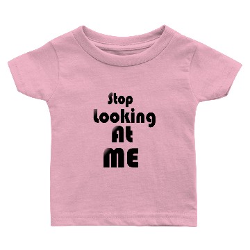 Discover STOP LOOKING AT ME Baby T-shirts