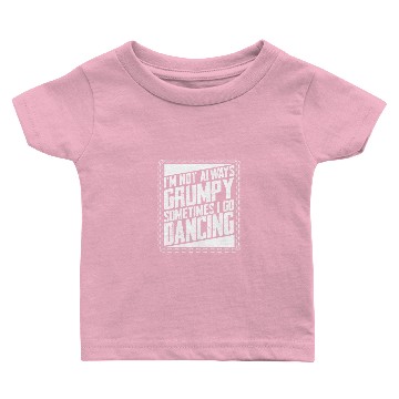 Discover Dancer Gifts Not Always Grumpy Sometimes Go Baby T-shirts