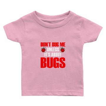 Discover Don't Bug Me Unless It's About Bugs Baby T-shirts
