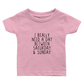 Discover I really need a day between saturday and sunday Baby T-shirts