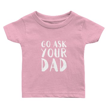 Discover Go Ask Your Dad Homeoffice Funny Gift Baby T-shirts