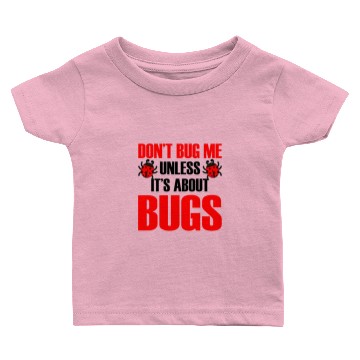 Discover Don't Bug Me Unless It's About Bugs Baby T-shirts
