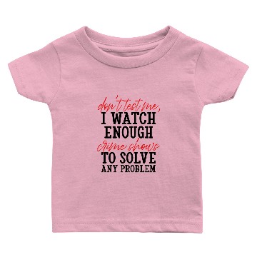 Discover Don't Test Me I Watch Enough Crime Shows Baby T-shirts