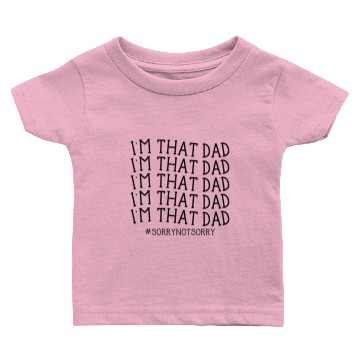 Discover I'm That Dad Sorry Not Sorry Baby T-shirts