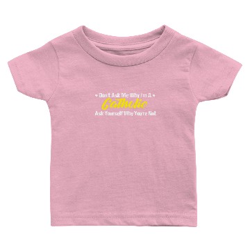 Discover Don't Ask Me Why I'm A Catholic Baby T-shirts