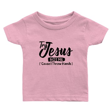 Discover try jesus not me cause i throw hands t Baby T-shirts