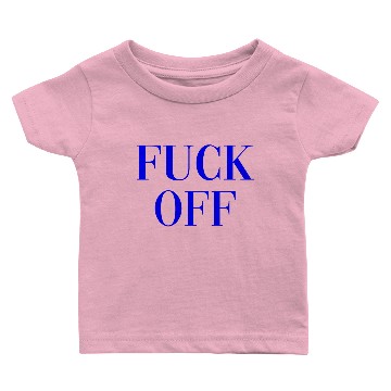 Discover Fuck Off Baby T-shirts