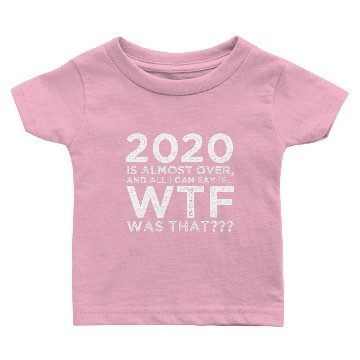 Discover 2020 Is Almost Over Wtf Was That Funny New Year'S Baby T-shirts