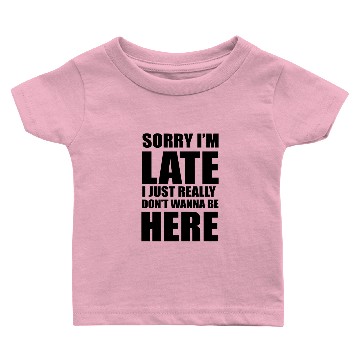 Discover Sorry I'm Late, I just really don't wanna be here. Baby T-shirts