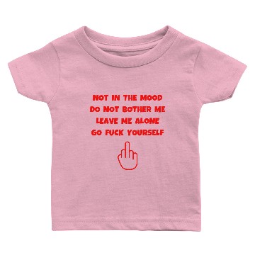 Discover Not In The Mood Go Fuck Yourself, Middle Finger Up Baby T-shirts