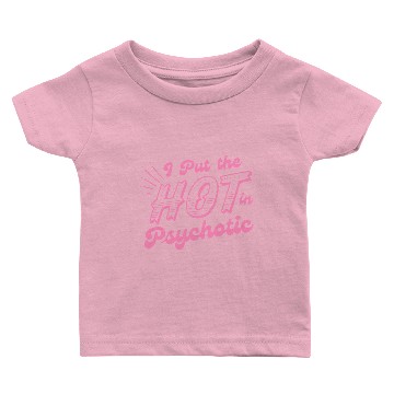 Discover i put the hot in psychotic Baby T-shirts