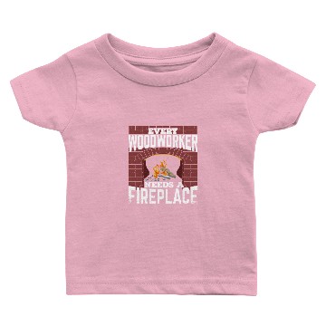 Discover Every Woodworker Needs A Fireplace Baby T-shirts