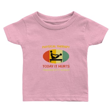 Discover Physical Therapy Today It Hurts Tomorrow It Works Baby T-shirts