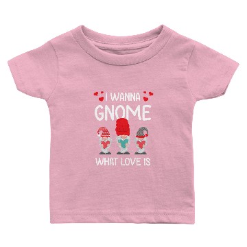 Discover Valentine His Her Gift I Want Gnome What Love Is Baby T-shirts