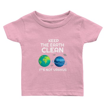 Discover Keep The Earth Clean It's Not Uranus Funny Baby T-shirts