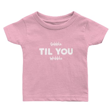 Discover Gobble Til You Wobble Baby T-shirts
