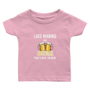 Discover Lace Making And Beer That's Why I'm Here Baby T-shirts