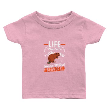 Discover Life Would Be So Boring Without Beavers Beaver Baby T-shirts