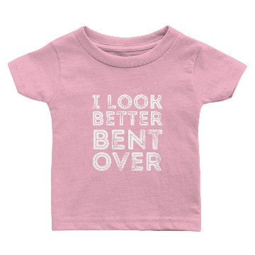 Discover I Look Better Bent Over Baby T-shirts