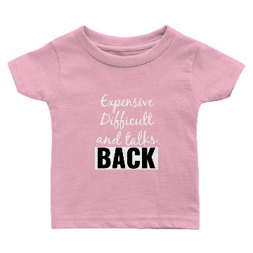 Discover Expensive Difficult and Talks Back Funny Saying Baby T-shirts