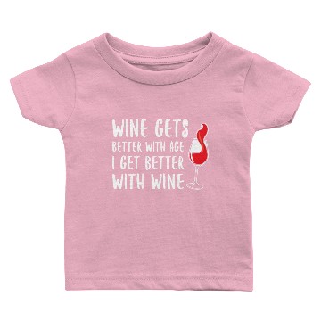 Discover Wine Gets Better With Age I Get Better With Wine Baby T-shirts