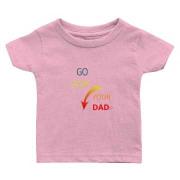Discover Go ask your dad Baby T-shirts