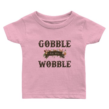 Discover Gobble Til You Wobble Baby T-shirts