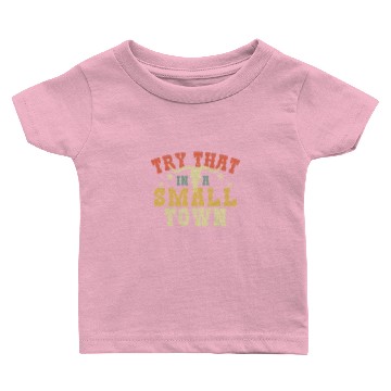 Discover Try That In A Small Town Baby T-shirts