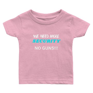 Discover We Need More Security No Guns Baby T-shirts