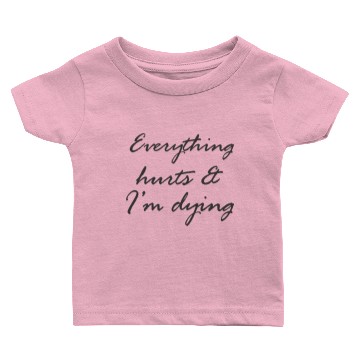 Discover Everything Hurts and I m Dying Baby T-shirts